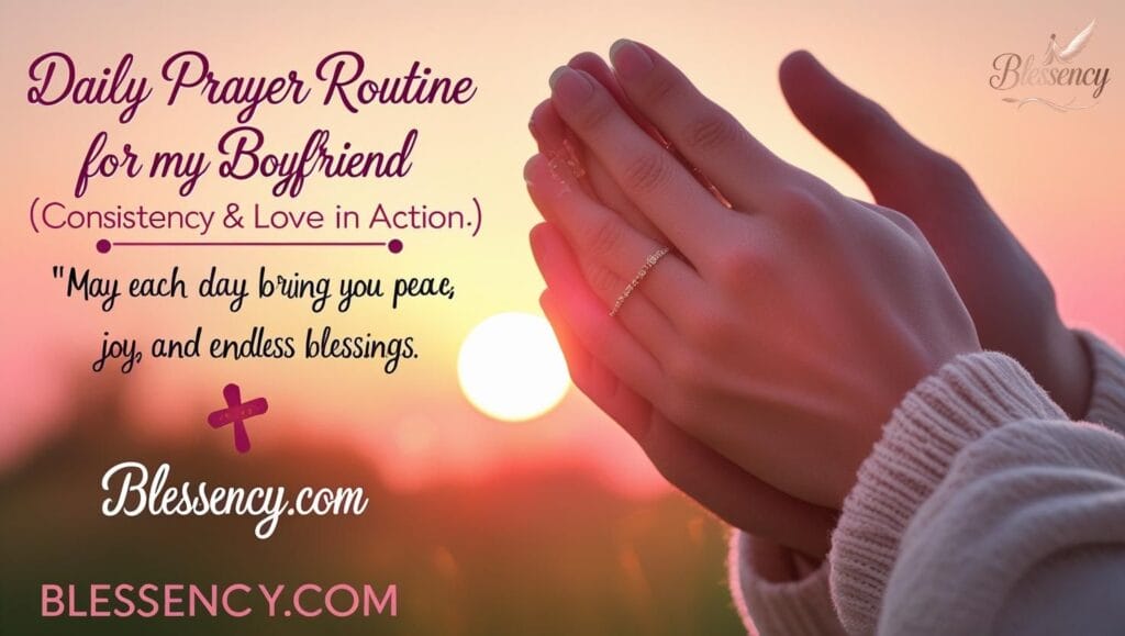 "Daily Prayer Routine for My Boyfriend – heartfelt prayers for love, consistency, blessings, emotional connection, and guidance from Blessency.com"