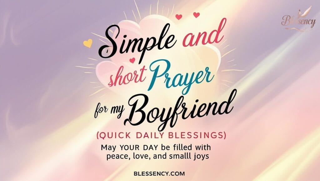 105+ Heartfelt Prayer for My Boyfriend (Morning, Night, Love & Special Occasions) 4 "Simple and Short Prayer for My Boyfriend – heartfelt daily blessings, emotional and loving prayer, protection, joy, peace, and success, from Blessency.com"