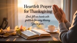 “Heartfelt prayer for Thanksgiving image showing hands lifted in gratitude beside an open Bible and sunrise light — a peaceful Christian thanksgiving prayer scene.”